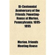 Bi-centennial Anniversary of the Friends' Meeting-house at Merion, Pennsylvania, 1695-1895