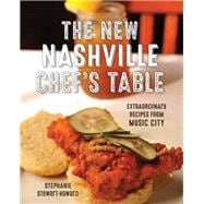 The New Nashville Chef's Table Extraordinary Recipes From Music City