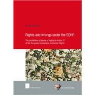 Rights and Wrongs under the ECHR The prohibition of abuse of rights in Article 17 of the European Convention on Human Rights
