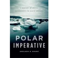 Polar Imperative A History of Arctic Sovereignty in North America