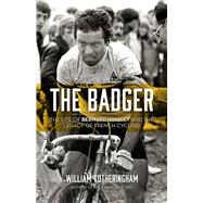 The Badger The Life of Bernard Hinault and the Legacy of French Cycling