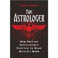 The Astrologer How British Intelligence Plotted to Read Hitler's Mind