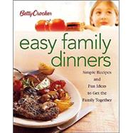 Betty Crocker Easy Family Dinners : Simple Recipes and Fun Ideas to Turn Meal Time into Quality Time