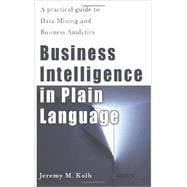 Business Intelligence in Plain Language: A Practical Guide to Data Mining and Business Analytics