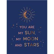 You Are My Sun, My Moon and Stars Beautiful Words and Romantic Quotes for the One You Love