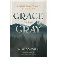 Grace in the Gray A More Loving Way to Disagree