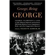 George, Being George George Plimpton's Life as Told, Admired, Deplored, and Envied by 200 Friends, Relatives, Lovers, Acquaintances, Rivals--and a Few Unappreciative Observers