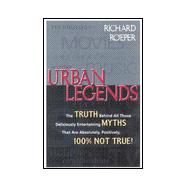 Urban Legends : The Truth Behind All Those Deliciously Entertaining Myths That Are Absolutely, Positively, 100% Not True!