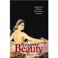 Risque Beauty Beauty Secrets of History's Most Notorious Courtesans