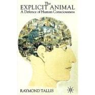 The Explicit Animal A Defence of Human Consciousness