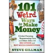 101 Weird Ways to Make Money Cricket Farming, Repossessing Cars, and Other Jobs With Big Upside and Not Much Competition