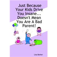 Just Because Your Kids Drive You Insane... Doesn't Mean You Are A Bad Parent!