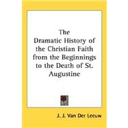 The Dramatic History of the Christian Faith from the Beginnings to the Death of St. Augustine