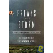 Freaks of the Storm: From Flying Cows to Stealing Thunder: the World's Strangest True Weather Stories