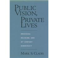 Public Vision, Private Lives Rousseau, Religion, and 21st-Century Democracy