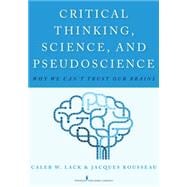 Critical Thinking, Science, and Pseudoscience: Why We Can't Trust Our Brains,9780826194190