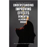 Understanding and Improving the Effects of Dementia and Alzheimer’s Disease