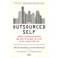The Outsourced Self What Happens When We Pay Others to Live Our Lives for Us