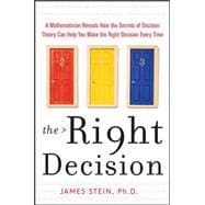 The Right Decision A Mathematician Reveals How the Secrets of Decision Theory