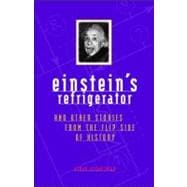 Einstein's Refrigerator And Other Stories from the Flip Side of History