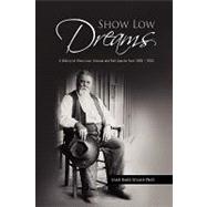 Show Low Dreams : A History of Show Low, Arizona and Fort Apache From 1200 - 1903