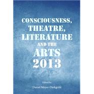 Consciousness, Theatre, Literature and the Arts 2013