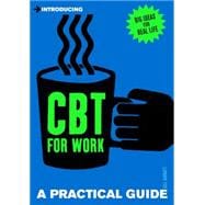 Introducing Cognitive Behavioural Therapy (CBT) for Work A Practical Guide
