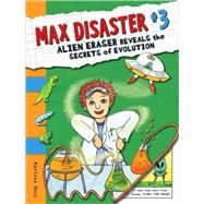Max Disaster #3: Alien Eraser Reveals the Secrets of Evolution