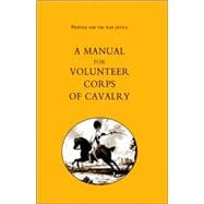 Printed for the War Office: A Manual for Volunteer Corps of Cavalry