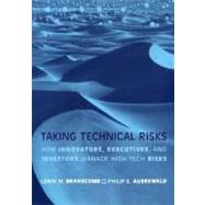 Taking Technical Risks : How Innovators, Managers, and Investors Manage Risk in High-Tech Innovations