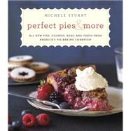 Perfect Pies & More All New Pies, Cookies, Bars, and Cakes from America's Pie-Baking Champion: A Cookbook