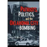 Patriots, Politics, and the Oklahoma City Bombing