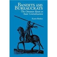 Bandits and Bureaucrats : The Ottoman Route to State Centralization