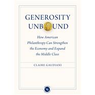 Generosity Unbound: How American Philanthropy Can Strengthen the Economy and Expand the Middle Class,9781931764193 Generosity Unbound: How American Philanthropy Can Strengthen the Economy and Expand the Middle Class,9781931764193