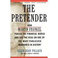 The Pretender How Martin Frankel Fooled the Financial World and Led the Feds on One of the Most Publicized Manhunts in History