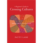 A Beginner's Guide to Crossing Cultures: Making Friends in a Multicultural World
