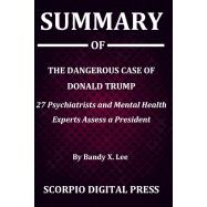 Summary Of The Dangerous Case of Donald Trump : 27 Psychiatrists and Mental Health Experts Assess a President