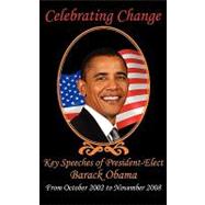 Celebrating Change: Key Speeches of President-Elect Barack Obama, From October 2002 to November 2008