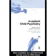 In-patient Child Psychiatry : Modern Practice, Research and the Future