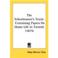 The Schoolmaster's Trunk: Containing Papers on Home-life in Tweenit 1875
