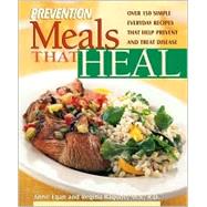 Meals That Heal : Over 175 Simple, Everyday Recipes That Help Prevent and Treat Disease