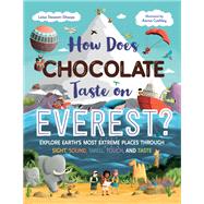 How Does Chocolate Taste on Everest? Explore Earth's Most Extreme Places Through Sight, Sound, Smell, Touch, and Taste