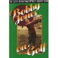Bobby Jones on Golf The Classic Instructional by Golf's Greatest Legend