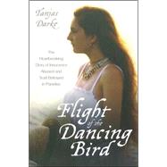 Flight of the Dancing Bird The Heartbreaking Story of Innocence Abused and Trust Betrayed in Paradise