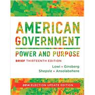 American Government: Power and Purpose (Brief Thirteenth Edition, 2014 Election Update)
