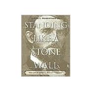 Standing Like a Stone Wall : The Life of General Thomas J. Jackson