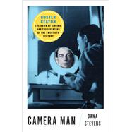 Camera Man Buster Keaton, the Dawn of Cinema, and the Invention of the Twentieth Century