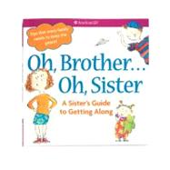 Oh, Brother... Oh, Sister!: A Sister's Guide to Getting Along