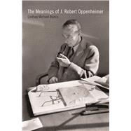 The Meanings of J. Robert Oppenheimer