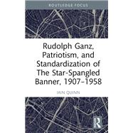 Rudolph Ganz, Patriotism, and Standardization of The Star-Spangled Banner, 1907-1958